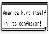 America hurt itself in its confusion! Amer ica hurt itsel f