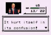 PokeTrump misspoke and hurt itself in confusion L6 1322 It hurt itself i n i ts confusion