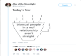 Alex ofthe Moonlight @AkumaAsylum Seguir Today's Tea: bisexual people/ in a m/f II I relationship / aren't / straight / 9:30-15 feb. 2019 13.387 Retweets 38.462 Me gusta 154 t 13K 38K