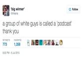 'big winner' Follow @Inkana a group of white guys is called a podcast" thank you RETWEETS FAVORITES 773 1,358 THE 6:50 PM-6 Jul 2015