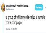tom schwartz's transition lenses @rachelmillman Following a group of white men is called a kamala harris campaign 4:07 PM 19 Feb 2019