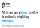 sharent xtellious ChristellCC With the risk if being a #sharent I think I have the most beautiful loving little boy #motherspride 2:30 AM -19 May 2013 from Taunton Deane, England