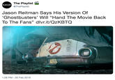 Jason Reitman Says His Version Of ‘Ghostbusters’ Will “Hand The Movie Back To The Fans” http://dlvr.it/QzKBTQ  The Playlist @ThePlaylist PLAYLIST Jason Reitman Says His Version Of Ghostbusters' Will "Hand The Movie Back To The Fans" dlvr.it/QzKBTQ ECTO 1:28 PM-20 Feb 2019