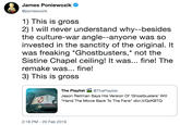 1) This is gross 2) I will never understand why--besides the culture-war angle--anyone was so invested in the sanctity of the original. It was freaking *Ghostbusters,* not the Sistine Chapel ceiling! It was... fine! The remake was... fine! 3) This is gros James Poniewozik @poniewozik 1) This is gross 2) 1 will never understand why--besides the culture-war angle--anyone was so invested in the sanctity of the original. It was freaking *Ghostbusters,* not the Sistine Chapel ceiling! It was... fine! The remake was... fine! 3) This is gross The Playlist@ThePlaylist Jason Reitman Says His Version Of 'Ghostbusters' Will "Hand The Movie Back To The Fans" dlvr.it/QzKBTQ 2:18 PM - 20 Feb 2019