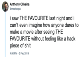 Anthony Oliveira @meakoopa i saw THE FAVOURITE last night and i can't even imagine how anyone dares to make a movie after seeing THE FAVOURITE without feeling like a hack p------------ 4:00 PM-3 Feb 2019