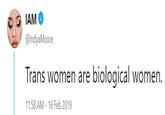 IAM @lndyaMoore Trans women are biological women. 11:58 AM 16 Feb 2019