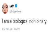 @lndyaMoore | am a biological non binary 3:32 PM - 20 Feb 2019