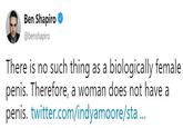 Ben Shapiro @benshapiro There is no such thing as a biologically female penis. Therefore, a woman does not have a penis. twitter.com/indyamoore/sta