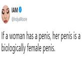 IAM @IndyaMoore If a woman has a penis, her penis is a biologically female penis.