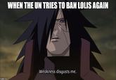 WHEN THE UN TRIES TO BAN LOLIS AGAIN Weakness disgusts me.
