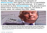 Totally illegal, denying the people of #NewJersey the right to vote for a candidate is over the top unConstitutional, If it hasn't occurred to the #Democrats, the government does have Trump's tax returns, he does it every year, its called the IRS. Jeez. B-1 ized De B is on back CHEDULES A&B Form 10 or paid by othe 1040 us Label U.S more than line 1, e ar New Jersey Senate Passes Bill That Would Keep Donald Trump off 2020 Ballo... On Thursday, the Democrat-controlled New Jersey State Senate voted to pass a bill that would keep presidential candidates off of the state's 2020 ballot unless they r... thegatewaypundit.co 1:25 PM-22 Feb 2019