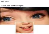 No one: Alita, the battle angel: