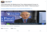 Ron Paul @RonPaul The Naiveté Of Believing The Attempted Coup ln Venezuela Has Anything To Do With "Democracy" ronpaullibertyreport.com/archives/the-n Ron Paul LIBERTY REPORT ul Paul PORT Y REPORT The Battle for Venezuela's Future PICTURE 4:56 AM Feb 5, 2019 TweetDeck 164 Retweets319 Likes
