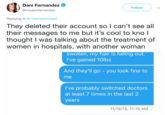 Hospitals Dani Fernandez @msdanifernandez Follow Replying to @1followernodad They deleted their account so l can't see all their messages to me but it's cool to kno I thought I was talking about the treatment of women in hospitals, with another woman swollen, my hair is falling out. I've gained 10lbs And they ll go - you look fine to me I've probably switched doctors at least 7 times in the last 2 years 11/16/15, 11:15 AM