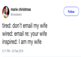 Tired Wired marie christmas @marieberd Follow tired: don't email my wife wired: email re: your wife inspired: I am my wife 5:11 PM-23 Feb 2019