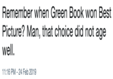 Remember when Green Book won Best Picture? Man, that choice did not age well, 11:16 PM-24 Feb 2019