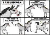 OMG!! YOU HAVE A SPIKE IN YOUR HEAD!! IAM UNICORN YOU NEED TO SEE A DOCTOR!! HATERS GONNA HATE UNICORNS GONNA UNICORN 0