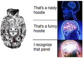 That's a nasty hoodie That's a funny I recognize that panel