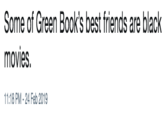 Some of Green Book's best friends are black movies 11:18 PM - 24 Feb 2019