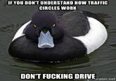 IFYOU DON'T UNDERSTAND HOW TRAFFIC CIRCLES WORK DON'T F------ DRIVE rator.net