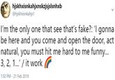 hjskhxisnkahjxnskzjsjslsnhxb @hjskhxisnkahjx1 I'm the only one that see that's fake?: 'I gonna be here and you come and open the door, act natural, you must hit me hard to me funny... 3, 2, 1... it work 1:50 PM -21 Feb 2019