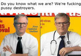 Do you know what we are? We're f------ p---- destroyers ic ti-virus ein ls Free d va Updates Online