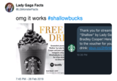 Lady Gaga Facts @LGMonsterFacts omg it works #shallowbucks FREE Thank you for streami "Shallow" by Lady Ga Bradley Cooper! Here to the voucher for yo drink: sbux.co/2H5H DRI Screenshot yourse Shallow' by Lady G Cooper and post a ph instagram using eshallowbucks to re for a free drin 10:36 PM via Direct M Spotify Ends March 7, 2019 One time m onlys Limit 1 per a 7:45 PM - 28 Feb 2019