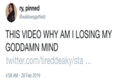 ry, pinned @wallowsgarfield THIS VIDEO WHY AMILOSING MY GODDAMN MIND twitter.com/tireddeaky/sta. 4:58 AM-28 Feb 2019