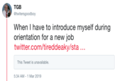 TGB @twitersgoodboy When I have to introduce myself during orientation for a new job twitter.com/tireddeaky/sta This Tweet is unavailable. 5:34 AM -1 Mar 2019