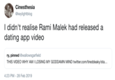 Cinesthesia @keylightblog I didn't realise Rami Malek had released a dating app video ry, pinned @wallowsgarfield THIS VIDEO WHY AM I LOSING MY GODDAMN MIND twitter.com/tireddeaky/sta 4:23 PM-28 Feb 2019