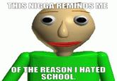 Baldi...evil teacher I made this on the Meme Me app.