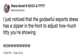 Diana Soreil ECCC &????? @silencedrowns l just noticed that the godawful esports dress has a zipper in the front to adjust how much t---- you're showing Wowwwwwwww 10:08 PM-3 Mar 2019