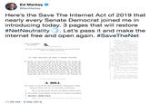 Ed Markey @SenMarkey Here's the Save The Internet Act of 2019 that nearly every Senate Democrat joined me in Introducing today. 3 pages that will restore #NetNeutrality Let's pass it and make the internet free and open again. #SaveTheNet IST, SESSION Tu restore the Federal Cu"itimnieaticEX Genmissi'ns Open Interliet onkt. and itset nesatrality proteeticns IN THE SENATE OF THE UNITED STATES 22 1 İANCHİN, Mr. MENENDXx. Mr. MERK.EY. Mr. MURPHY, NIN, MURRAY Mr. PETEIDe Mr. ItEED. Als. ItoHXN. Mr. SANDEK, MIN. SİLAH EEN, Ms. SMITEL, Ms. STABENOW. Mr. TESTE, Ir. UUDAII Mr. VAN HOLLEN lowing bill; which was red twin, and nfemd to the Genmittee唯 A BILL To restorethe Federal Communieations Commission's Opern Internet Onder and its net nentality prntections. 2 tires of the United States of Ameriea in Congvess assembled, 3 SRCTION 1. SHORT TITLE. 11:28 AM-6 Mar 2019