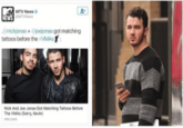 MTV MTV News . MTVNews @nickjonas+ @joejonas got matching tattoos before the VMAs Nick And Joe Jonas Got Matching Tattoos Before The VMAs (Sorry, Kevin) mtv.com