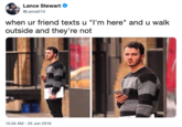 Text Lance Stewart e @Lance210 when ur friend texts u "l'm here" and u walk outside and they're not 10:34 AM-25 Jun 2016