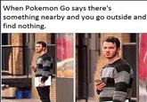 Pokemon Go When Pokemon Go says there's something nearby and you go outside and find nothing