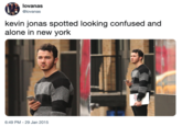 Looking Sad lovanas @lovanas kevin jonas spotted looking confused and alone in new york 6:49 PM- 29 Jan 2015