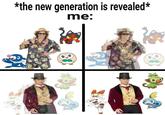 *the new generation is revealed* me