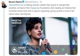 Barack Obama@BarackObama 2h .@preethiherman is helping women unleash their power to change their societies. As head of the Change.org Foundation, she's leading an initiative that combines online tools with in-person organizing, giving women a voice in her native India-and beyond. PREETHI HERMAN INDIA OBAMA FOUNDATION FELLOW