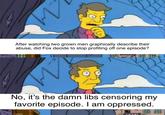 After watching two grown men graphically describe their abuse, did Fox decide to stop profiting off one episode? No, it's the damn libs censoring my favorite episode. I am oppressed