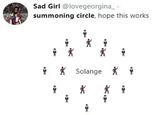Sad Girl @lovegeorgina summoning circle, hope this works Solange i