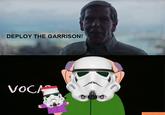 Deploy the Garrison DEPLOY THE GARRISON! VocA