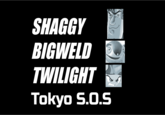SHAGGY BIGWELD TWILIGHT Tokyo S.0.S