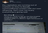 Alex @_Alex_Shea the capitalists are running out of markets so they're literally commodifying contact with our own offspring. Very cool, not scary everything is going well Ben Kling·@benkling I know it's cliche to say so, but this hospital charging parents "$39.95" to hold their newborn baby is a REALLY tight microcosm of capitalism Show this thread Itemized Statement of Services e: Patient Name: Encounter Number 16 DESCRIPTION CPT CODE QUANTITY AMOUNT 19 38 LEVEL 1 $52.82 LEVEL3 $212.04 DELIVERY C SECTION 79 $3106.28 SKIN TO SKIN AFTER C-SEC IP LACTATION CONSULT LVL 1 BILLED SELECT MED COMMERCIAL INSURANCE PAYMENT 539.35 $61.96 $0.00 1 $6087.15 2 MENTS 1 $5566.82 CONTRACTUAL ALLOWANCE ADJUSTMENT Text Font
