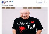 Dr. Phil @DrPhil Follow T-shirt time Welcome Hell