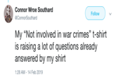 Connor Wroe Southard @ConnorSouthard Follow My "Not involved in war crimes" t-shirt is raising a lot of questions already answered by my shirt 1:28 AM-14 Feb 2019