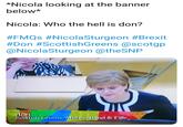 Don5 *Nicola looking at the banner below* Nicola: Who the hell is don? #FMQS #NicolaSturgeon #Brexit #Don #ScottishGreens @scotgp @NicolaSturgeon @theSNP don Scottish Greens, Mid Scotland & Fife