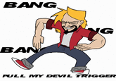 BANG PULL MY DEVIL TRIGGER