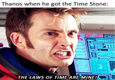 Thanos when he got the Time Stone: ONG THE LAWS OF TIME ARE MINE!