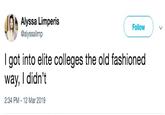 Alyssa Limperis @alyssalimp Follow I got into elite colleges the old fashioned way, I didn't 2:34 PM-12 Mar 2019